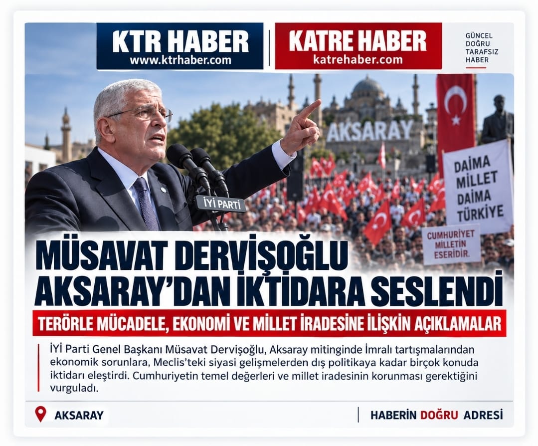 MÜSAVAT DERVİŞOĞLU AKSARAY’DAN İKTİDARA SESLENDİ: TERÖRLE MÜCADELE, EKONOMİ VE MİLLET İRADESİNE İLİŞKİN AÇIKLAMALAR